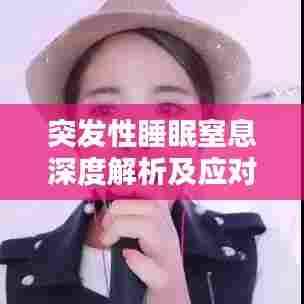 突发性睡眠窒息深度解析及应对攻略