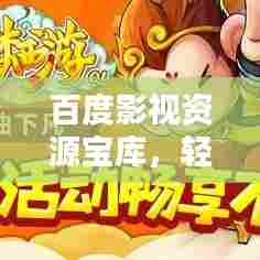 百度影视资源宝库,轻松查找,畅享影视娱乐新体验