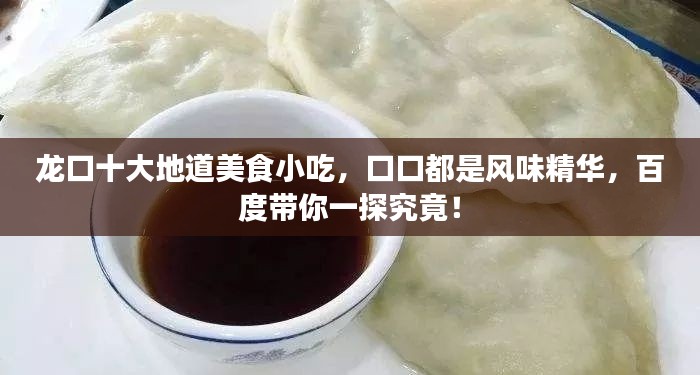 龙口十大地道美食小吃,口口都是风味精华,百度带你一探究竟!