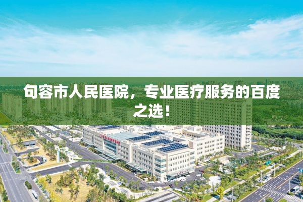 句容市人民医院,专业医疗服务的百度之选!