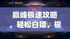 巅峰极速攻略,轻松白嫖,极速取胜!
