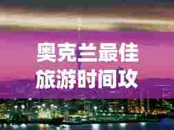 奥克兰最佳旅游时间攻略揭秘