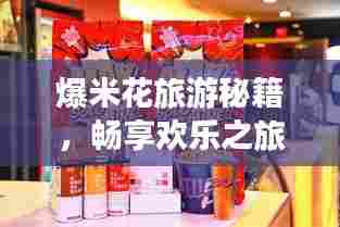 爆米花旅游秘籍,畅享欢乐之旅!