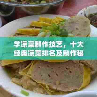 学凉菜制作技艺，十大经典凉菜排名及制作秘诀全解析