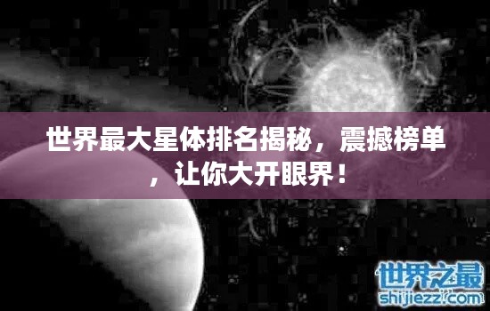 世界最大星体排名揭秘,震撼榜单,让你大开眼界!
