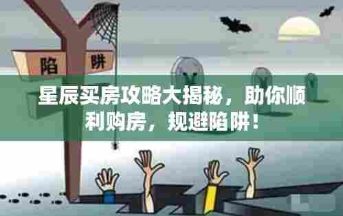 星辰买房攻略大揭秘,助你顺利购房,规避陷阱!