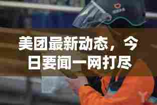 美团最新动态，今日要闻一网打尽！