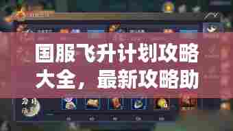 国服飞升计划攻略大全,最新攻略助你飞速升级!