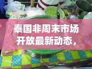 泰国非周末市场开放最新动态,全面解析开放情况及最新消息