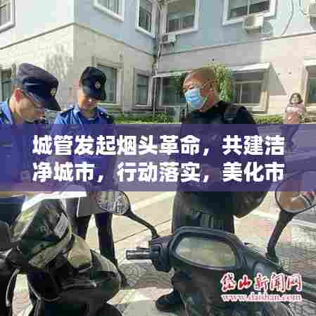 城管发起烟头革命,共建洁净城市,行动落实,美化市容