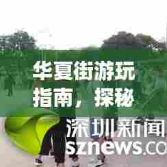 华夏街游玩指南,探秘热门景点,体验地道风情