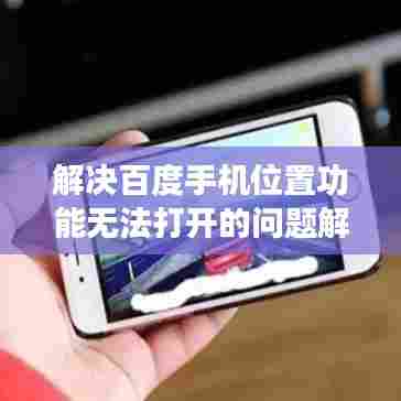 解决百度手机位置功能无法打开的问题解析