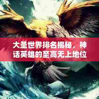 大圣世界排名揭秘,神话英雄的至高无上地位