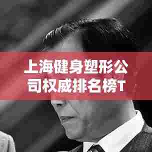 上海健身塑形公司权威排名榜TOP推荐,专业塑形机构一网打尽!