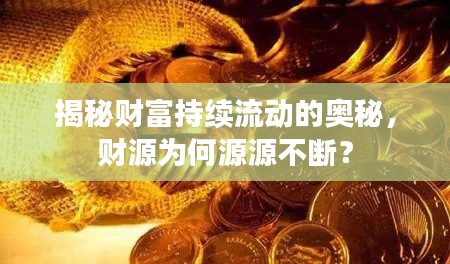 揭秘财富持续流动的奥秘，财源为何源源不断？